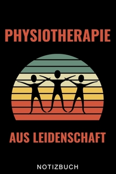 PHYSIOTHERAPIE AUS LEIDENSCHAFT NOTIZBUCH: A5 WOCHENPLANER für deinen Physiotherapeuten | Dankebuch Physiotherapie | Masseur | Krankengymnastik | ... Geburtstag und Weihnachten (German Edition)