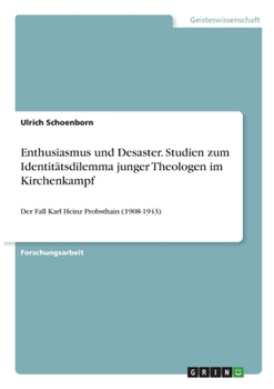 Enthusiasmus und Desaster. Studien zum Identitätsdilemma junger Theologen im Kirchenkampf: Der Fall Karl Heinz Probsthain (1908-1943) (German Edition)