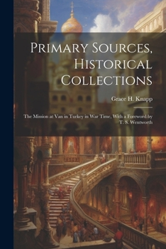 Paperback Primary Sources, Historical Collections: The Mission at Van in Turkey in War Time, With a Foreword by T. S. Wentworth Book