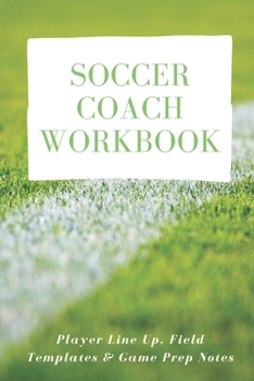 Paperback Soccer Coach Workbook: Player Line Up, Field Templates & Game Prep Notes Book