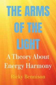 Paperback The Arms of the Light: A Theory About Energy Harmony Book