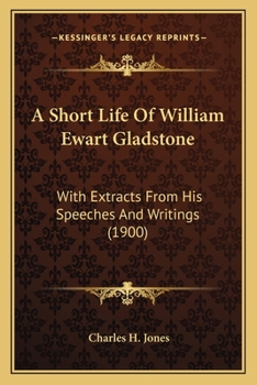 Paperback A Short Life Of William Ewart Gladstone: With Extracts From His Speeches And Writings (1900) Book
