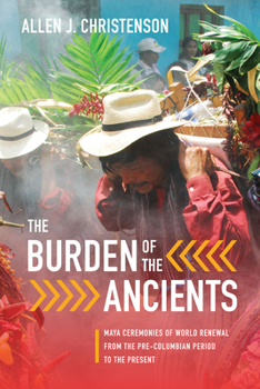 Hardcover The Burden of the Ancients: Maya Ceremonies of World Renewal from the Pre-columbian Period to the Present Book