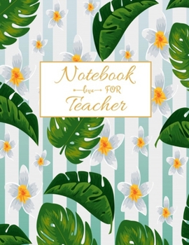 Notebook For Teacher: Floral Teacher 8.5x11 Softback, Blank Lined, Composition Book; Teacher Notebook; Teacher Appreciation Gifts; New Teacher ... Gifts for Women; Teacher Inspirational Gifts