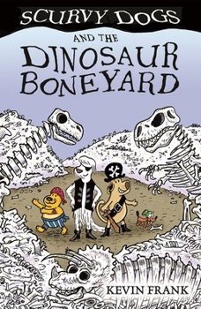 Scurvy Dogs and the Dinosaur Boneyard - Book #2 of the Scurvy Dogs