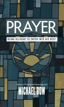Paperback Prayer: Being Diligent to Enter into His Rest Paperback Michael Dow Book