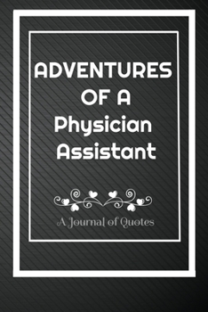 Paperback Adventures of A Physician Assistant: A Journal of Quotes: Perfect Quote Journal for Physician Assistant gift, Best gift for Physician Assistant Quote Book