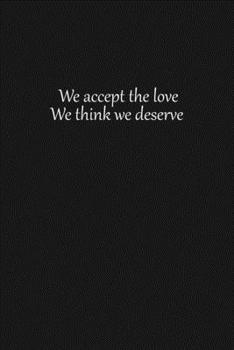We accept the love we think we deserve: Lined notebook, 120 Pages, 6x9, Notebook Journal