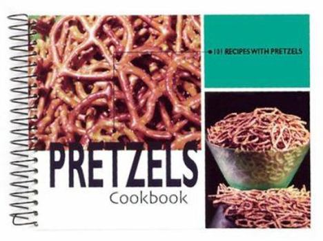 Pretzels Cookbook: 101 Recipes with Pretzels (101 Recipes)