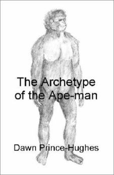 Paperback The Archetype of the Ape-Man: The Phenomenological Archaeology of a Relic Hominid Ancestor Book