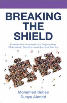 Paperback Breaking the Shield: Introduction to Inspiration Engineering: Philosophy, Practices and Success Stories Book