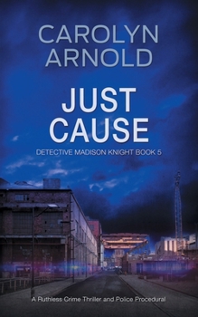 Just Cause: A nail-biting crime thriller packed with heart-pounding twists (Detective Madison Knight)