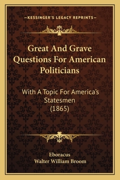 Great and Grave Questions for American Politicians, With a Topic for American's Statesmen