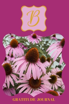 B Gratitude Journal: Floral Design Personalized with Letter Monogram and Prompted for Women (Grateful People)
