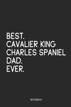 Best Cavalier King Charles Spaniel Dad Ever Notizbuch: Lustiges Büchlein für Hundebesitzer | Dotted Notebook / Punkteraster | 120 gepunktete Seiten | ... für Hundehalter, Besitzer (German Edition)