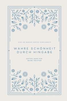 Paperback Wahre Schönheit durch Hingabe: Gottes Herz für Seine Töchter: A Love God Greatly German Bible Study Journal [German] Book