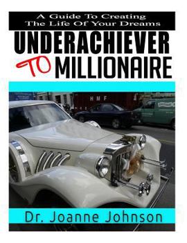 Paperback Underachiever To Millionaire: A Guide To Creating The Life Of Your Dreams Book