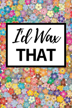 I'd Wax That: Funny Esthetician Notebook/Journal (6” X 9”) Gift For Christmas Or Birthday