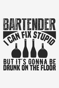 Bartender I Can Fix Stupid But It's Gonna Be Drunk: Lined Notebook / Journal Gift For Him Her, 130 Pages 6x9, Soft Cover Matte Finish