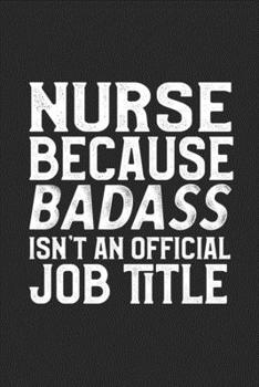Nurse Because Badass Isn't An Official Job Title: College Ruled Journal Blank Lined Notebook | 120 Pages 6x9