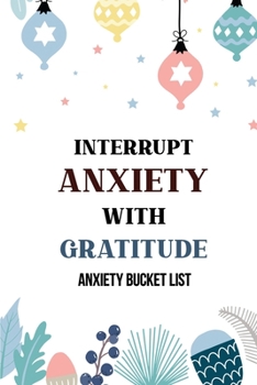 Paperback Interrupt Anxiety With Gratitude-Anxiety Bucket List: Bucket List for Anxiety and Mood Trackers With Anxiety Symptom Book, Starting and Ending Every D Book