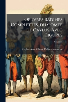 Paperback Oeuvres Badines Complettes, du Comte de Caylus. Avec Figures; Volume 5 Book