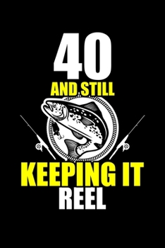 Paperback 40 And Still Keeping It Reel: Fishing Log Book Journal Gift for Dad Kids Angler To Record Fishing Trip Experiences - 110 pages 6x9 Book