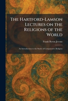 The Hartford-Lamson Lectures on the Religions of the World: An Introduction to the Study of Comparative Religion