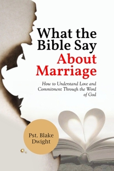 Paperback What the Bible Say about Marriage: How to Understand Love and Commitment Through the Word of God Book