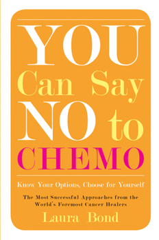 Paperback You Can Say No to Chemo: Know Your Options, Choose for Yourself Book