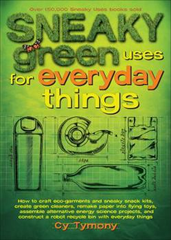 Paperback Sneaky Green Uses for Everyday Things: How to Craft Eco-Garments and Sneaky Snack Kits, Create Green Cleaners, and More Volume 6 Book