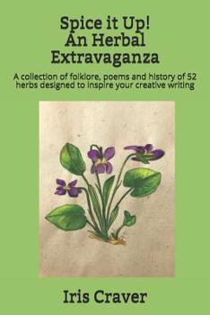 Paperback Spice it Up! An Herbal Extravaganza: A collection of folklore, poems and history of 52 herbs designed to inspire your creative writing Book