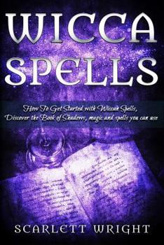 Paperback Wicca Spell: How To Get Started With Wiccan Spells, Discover The Book Of Shadows, Magic And Spells You Can Use Book