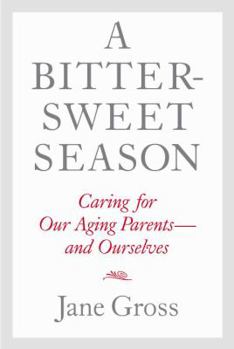 Hardcover A Bittersweet Season: Caring for Our Aging Parents--And Ourselves Book