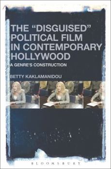 The Disguised Political Film in Contemporary Hollywood: A Genre's Construction