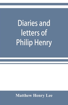 Diaries And Letters Of Philip Henry, 1631-1696