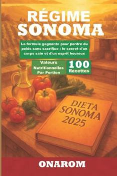 RÉGIME SONOMA: La formule gagnante pour perdre du poids sans sacrifice : le secret d'un corps sain et d'un esprit heureux.