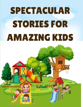Spectacular Stories for amazing Kids: A collection of Classic Kids Stories