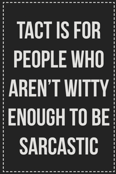 Tact Is for People Who Aren't Witty Enough to Be Sarcastic: College Ruled Notebook | Novelty Lined Journal | Gift Card Alternative | Perfect Keepsake For Passive Aggressive People