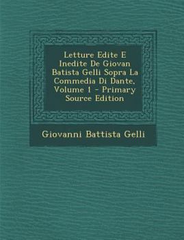 Paperback Letture Edite E Inedite De Giovan Batista Gelli Sopra La Commedia Di Dante, Volume 1 [Italian] Book