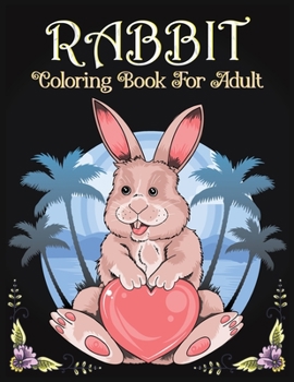 Paperback Rabbit Coloring Book For Adult: An Adults Coloring Books For Rabbit Lover with Fun, Easy and Beautiful Rabbits Designs and Flower Pattern Pages, Rabbi [Large Print] Book