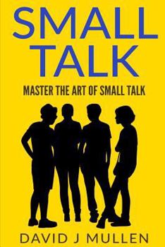 Paperback SMALL TALK;How to master the art of small talk.: How To Talk To Anyone Book