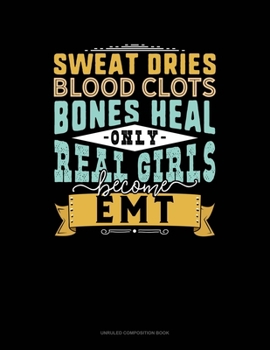 Paperback Sweat Dries Blood Clots Bones Heal Only Real Girls Become EMT: Unruled Composition Book