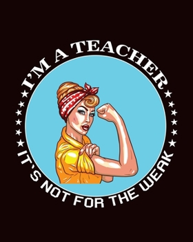 I'm a Teacher It's not For the Weak: Teacher Planner Book, Teacher Appreciation Gifts for Women, Teacher Notebooks and Journals