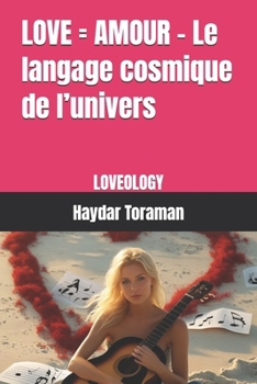 LOVE = AMOUR – Le langage cosmique de l’univers: LOVEOLOGY (French Edition)