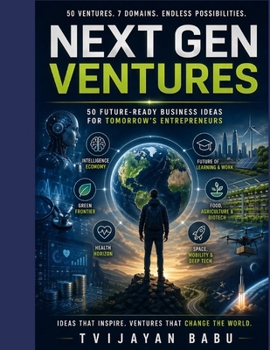 Next-Gen Ventures: Next-Gen Ventures Innovative Pathways to Success for Tomorrow’s Entrepreneurs 50 NEW IDEAS
