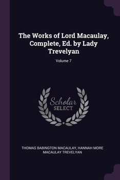 Paperback The Works of Lord Macaulay, Complete, Ed. by Lady Trevelyan; Volume 7 Book
