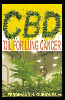 CBD Oil for Lung Cancer : All You Need to Know about Using CBD Oil to Treat Lung Cancer (the Leading Cause of Cancer Death)