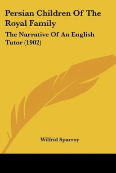 Paperback Persian Children Of The Royal Family: The Narrative Of An English Tutor (1902) Book