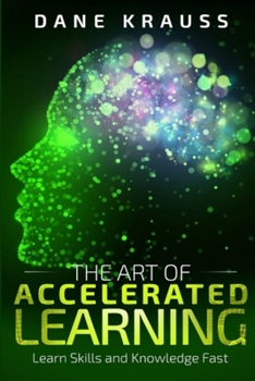 Paperback The Art of Accelerated Learning: Learn Skills and Knowledge Fast Book